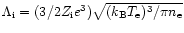 $\Lambda_{\rm i}=(3/2 Z_{\rm i}
e^3)\sqrt{(k_{{\rm B}}T_{\rm e})^3/ \pi n_{\rm e}}$