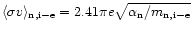$\langle\sigma
v\rangle_{\rm n,i-e} = 2.41 \pi e \sqrt{\alpha_{\rm n}/m_{\rm n,i-e}}$