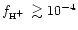 $f_{\mbox{\tiny H$^+$ }}\gtrsim10^{-4}$