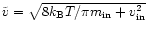 $\tilde{v}=\sqrt{8k_{{\rm B}}T/\pi m_{\rm in} + v_{\rm in}^2}$