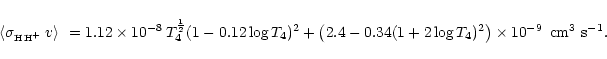 \begin{displaymath}
\langle\sigma_{ \mbox{{\tiny H\,H$^+$ }}}v\rangle\ = 1.12\ti...
...1+2\log{T_4})^2\big)\times10^{-9}\:\: {\rm cm}^3~{\rm s}^{-1}.
\end{displaymath}