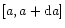 $[a,a+{\rm d}a]$