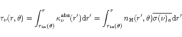 \begin{displaymath}
\tau_\nu(r,\theta) = \int_{r_{\rm in}(\theta)}^{r} \kappa_\n...
...}^{r} n_{\rm H} (r',\theta)
\overline{\sigma(\nu)_a} {\rm d}r'
\end{displaymath}