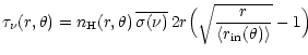 $\displaystyle \tau_\nu(r,\theta) =n_{\rm H}(r,\theta)\,\overline{\sigma(\nu)} \,
2r\Big(\sqrt{\frac{r}{\langle r_{\rm in}(\theta)\rangle}}-1\Big)$