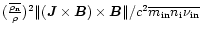 $(\frac{\overline{\rho_{\rm n}}}{\rho})^2 \Vert(\vec{J} \times\vec{B})
\times\vec{B}\Vert/c^2 \overline{m_{\rm in} n_{\rm i} \nu_{\rm in}}$