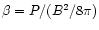 $\beta= P/(B^2/8\pi)$