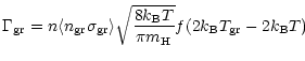 $\displaystyle \Gamma_{{\rm gr}} = n \langle n_{{\rm gr}} \sigma_{{\rm gr}} \ran...
...k_{{\rm B}} T }{\pi m_{{\rm H}} } } f(2k_{{\rm B}} T_{\rm gr}
- 2k_{{\rm B}} T)$