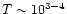$T\sim10^{3-4}$