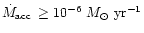 $\dot{M}_{\rm acc}\,\geq 10^{-6}~M_\odot~{\rm yr}^{-1}$