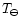 $T_\ominus $