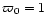 $\varpi _0=1$