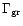 $\Gamma _{\rm gr}$