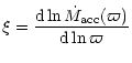 $\displaystyle \xi= \frac{{\rm d} \ln \dot M_{{\rm acc}} (\varpi)}{{\rm d} \ln \varpi}$