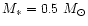 $M_* =0.5 \
M_{\odot}$