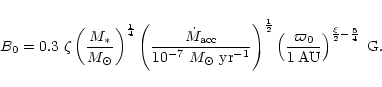 \begin{displaymath}
B_0 = 0.3\ \zeta \left ( \frac{M_*}{M_{\odot}} \right)^\frac...
...1\,\rm {AU}}
\right)^{\frac{\xi}{2} - \frac{5}{4}} \ \mbox{G}.
\end{displaymath}