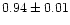 $0.94\pm0.01$