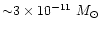 ${\sim} 3 \times 10^{-11}~M_{\odot}$