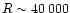 $R \sim 40\,000$