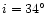 $i=34^{\circ}$