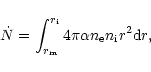 \begin{displaymath}\dot N = \int_{r_{\rm m}}^{r_{\rm i}} 4 \pi \alpha n_{\rm e} n_{\rm i} r^2 {\rm d}r,
\end{displaymath}