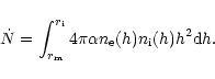 \begin{displaymath}\dot N = \int_{r_{\rm m}}^{r_{\rm i}} 4 \pi \alpha n_{\rm e}(h) n_{\rm i}(h) h^2 {\rm d}h.
\end{displaymath}