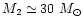 $M_2 \simeq 30~M_\odot$