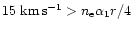 $15 {~\rm {km}\,\rm {s}^{-1}} > n_{\rm e} \alpha_1 r /4$