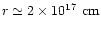 $r \simeq 2 \times 10^{17} ~\rm {cm}$