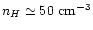 $n_H \simeq 50 ~\rm {cm}^{-3}$