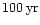 $100 \,\rm {yr}$