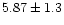 $5.87\pm 1.3$