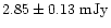 $2.85 \pm 0.13
~ \rm mJy$