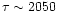$\tau \sim
2050$