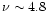 $\nu \sim
4.8$