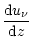 $\displaystyle \frac{{\rm d} u_{\nu}}{{\rm d} z}$