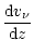 $\displaystyle \frac{ {\rm d}v_{\nu}}{{\rm d} z}$