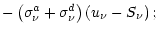 $\displaystyle - \left( \sigma^a_{\nu} + \sigma^d_{\nu}\right)\left( u_{\nu} - S_{\nu}\right);$