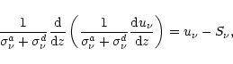 \begin{displaymath}
\frac{1}{\sigma^a_{\nu} + \sigma^d_{\nu}} \frac{{\rm d}}{{\r...
...frac{{\rm d} u_{\nu}}{{\rm d} z} \right) =
u_{\nu} - S_{\nu},
\end{displaymath}