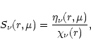 \begin{displaymath}S_{\nu}(r, \mu) = \frac{\eta_{\nu}(r,\mu)}{\chi_{\nu}(r)},
\end{displaymath}