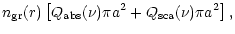 $\displaystyle n_{\rm gr}(r)\left[Q_{\rm abs}(\nu) \pi a^2+
Q_{\rm sca}(\nu)\pi a^2\right],$