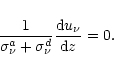 \begin{displaymath}\frac{1}{\sigma^a_{\nu} + \sigma^d_{\nu}}\frac{{\rm d} u_{\nu}}{{\rm d} z} = 0.
\end{displaymath}
