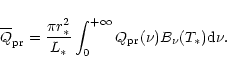 \begin{displaymath}
{\overline Q_{\rm pr}} = \frac{\displaystyle \pi r^2_{\ast}}...
...}
\int_0^{+\infty} Q_{\rm pr}(\nu)B_{\nu}(T_{\ast}){\rm d}\nu.
\end{displaymath}