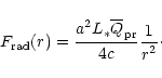 \begin{displaymath}F_{\rm rad}(r) =\frac{\displaystyle a^2 L_{\ast}{\overline Q_...
...splaystyle 4 c}
\frac{\displaystyle 1}{\displaystyle r^2}\cdot
\end{displaymath}