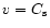 $v=C_{\rm s}$