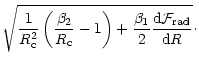 $\displaystyle \sqrt{\frac{1}{R_{\rm c}^2} \left(\frac{\beta_2}{R_{\rm c}}- 1\right)
+ \frac{\beta_1}{2} \frac{{\rm d}{\cal F}_{\rm rad}}{{\rm d}R}}\cdot$