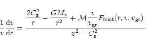 \begin{displaymath}
\frac{1}{v} \frac{{\rm d}v}{{\rm d}r} =
\frac{\displaystyle ...
...ict}}(r, v, v_{\rm gr})}{\displaystyle v^2 - C_{\rm s}^2}\cdot
\end{displaymath}