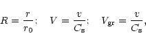 \begin{displaymath}R=\frac{r}{r_0}; \quad V=\frac{v}{C_{\rm s}}; \quad
V_{\rm gr}=\frac{v}{C_{\rm s}},
\end{displaymath}