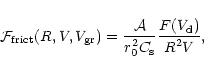 \begin{displaymath}
{\cal F}_{\rm frict}(R, V, V_{\rm gr}) =
\frac{\displaystyl...
...rm s}}
\frac{\displaystyle F(V_{\rm d})}{\displaystyle R^2 V},
\end{displaymath}