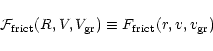 \begin{displaymath}{\cal F}_{\rm frict}(R, V, V_{\rm gr}) \equiv F_{\rm frict}(r, v, v_{\rm gr})
\end{displaymath}