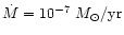 $\dot{M}= 10^{-7}~{M_{\odot}/{\rm yr}}$
